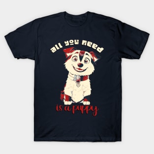 All you need is a puppy! T-Shirt